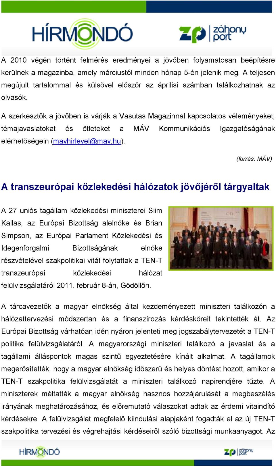 A szerkesztık a jövıben is várják a Vasutas Magazinnal kapcsolatos véleményeket, témajavaslatokat és ötleteket a MÁV Kommunikációs Igazgatóságának elérhetıségein (mavhirlevel@mav.hu).