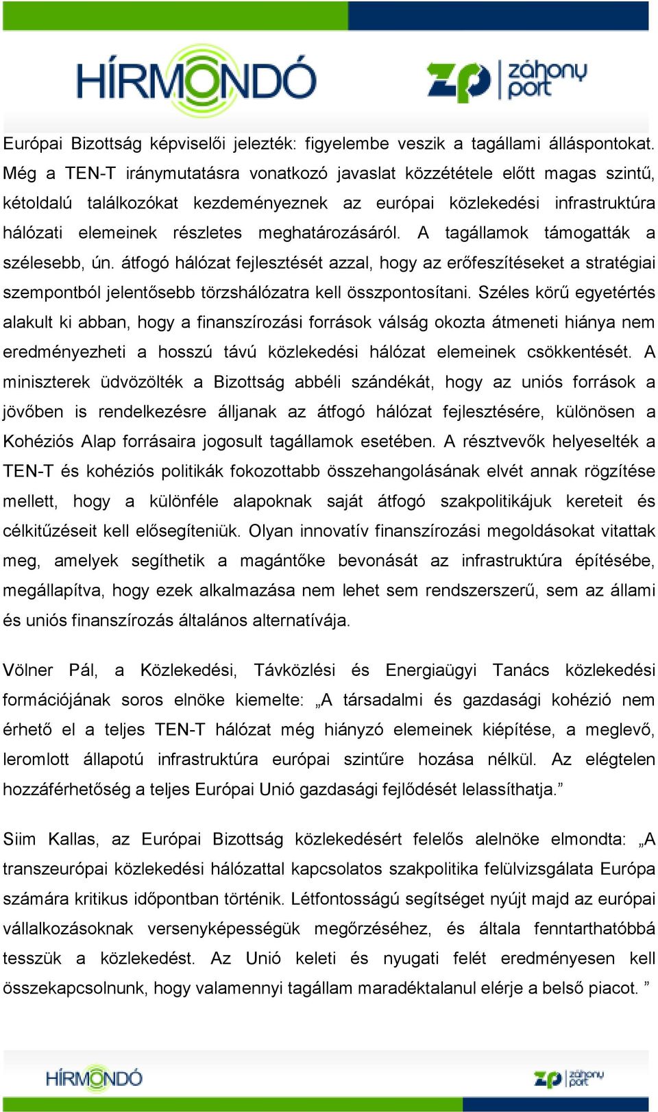 A tagállamok támogatták a szélesebb, ún. átfogó hálózat fejlesztését azzal, hogy az erıfeszítéseket a stratégiai szempontból jelentısebb törzshálózatra kell összpontosítani.