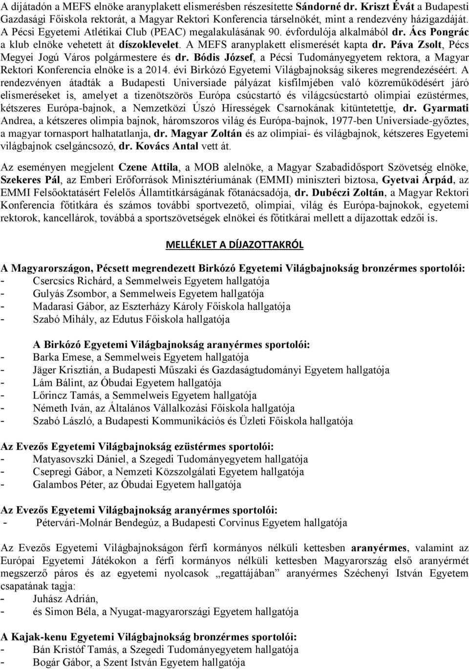 évfordulója alkalmából dr. Ács Pongrác a klub elnöke vehetett át díszoklevelet. A MEFS aranyplakett elismerését kapta dr. Páva Zsolt, Pécs Megyei Jogú Város polgármestere és dr.