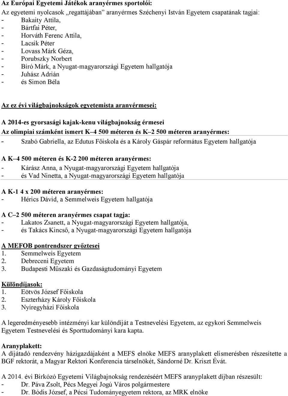 2014-es gyorsasági kajak-kenu világbajnokság érmesei Az olimpiai számként ismert K 4 500 méteren és K 2 500 méteren aranyérmes: - Szabó Gabriella, az Edutus Főiskola és a Károly Gáspár református