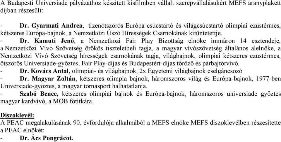 Kamuti Jenő, a Nemzetközi Fair Play Bizottság elnöke immáron 14 esztendeje, a Nemzetközi Vívó Szövetség örökös tiszteletbeli tagja, a magyar vívószövetség általános alelnöke, a Nemzetközi Vívó