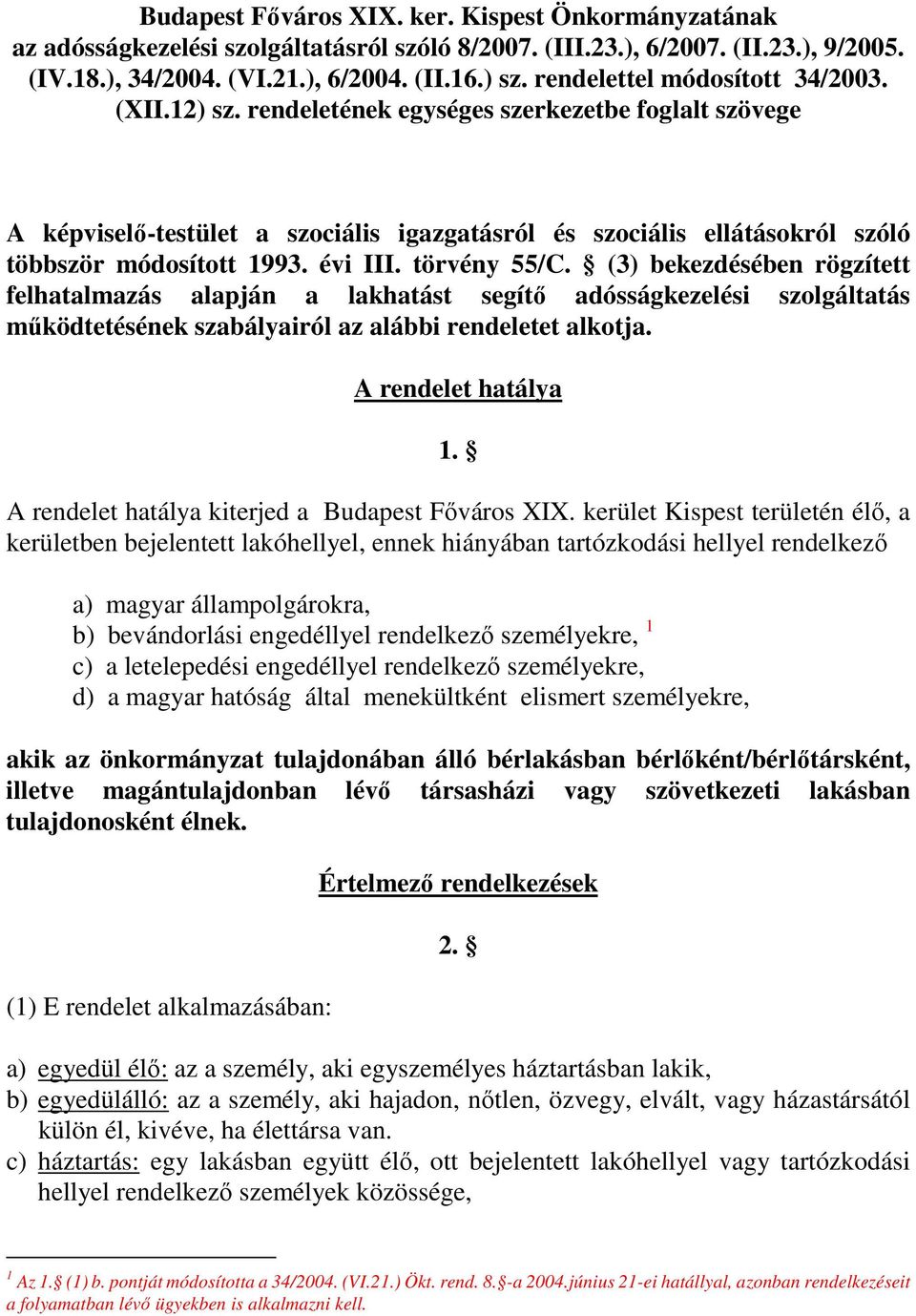 évi III. törvény 55/C. (3) bekezdésében rögzített felhatalmazás alapján a lakhatást segítı adósságkezelési szolgáltatás mőködtetésének szabályairól az alábbi rendeletet alkotja. A rendelet hatálya 1.