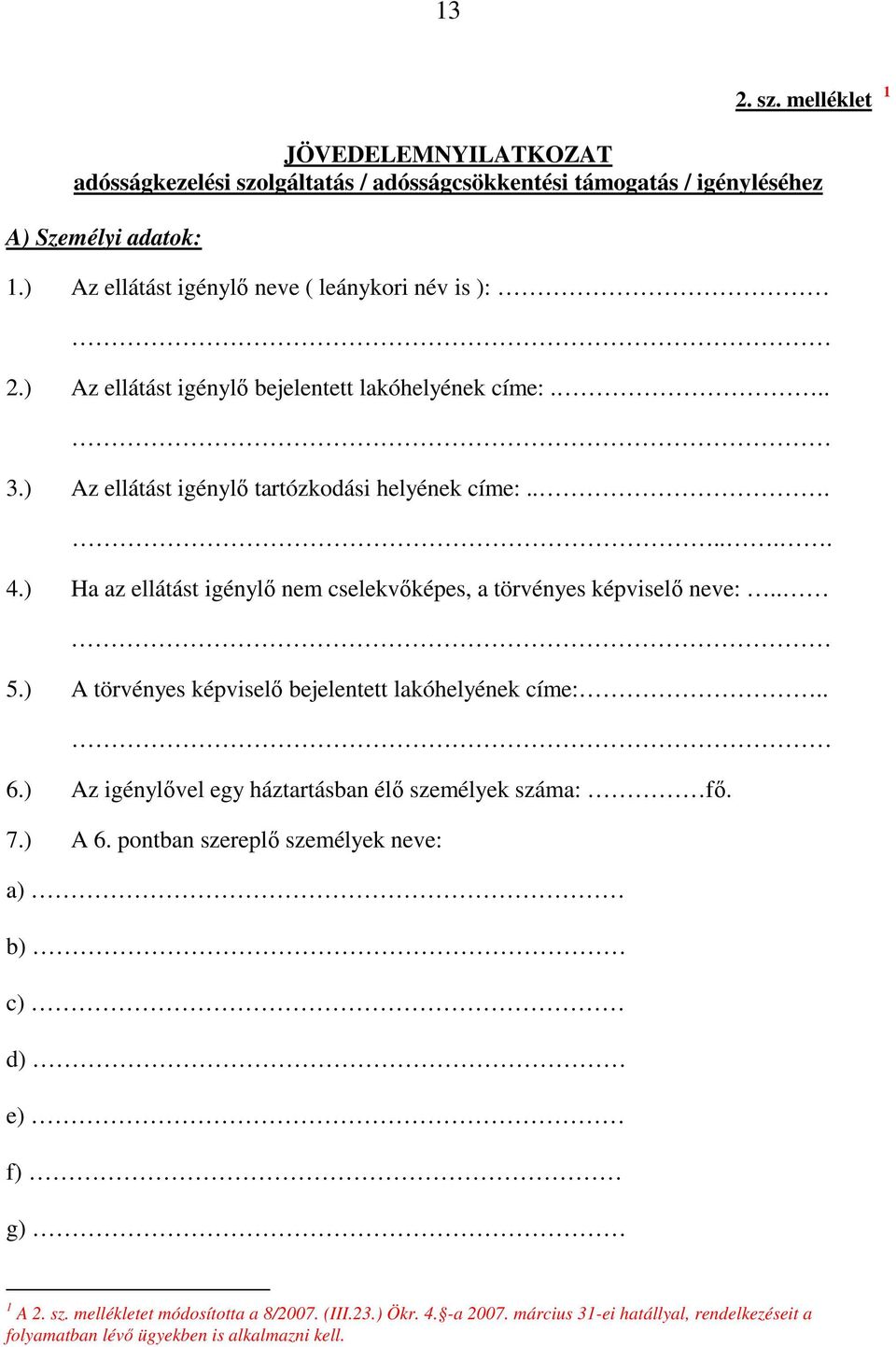 ) Ha az ellátást igénylı nem cselekvıképes, a törvényes képviselı neve:.. 5.) A törvényes képviselı bejelentett lakóhelyének címe:.. 6.