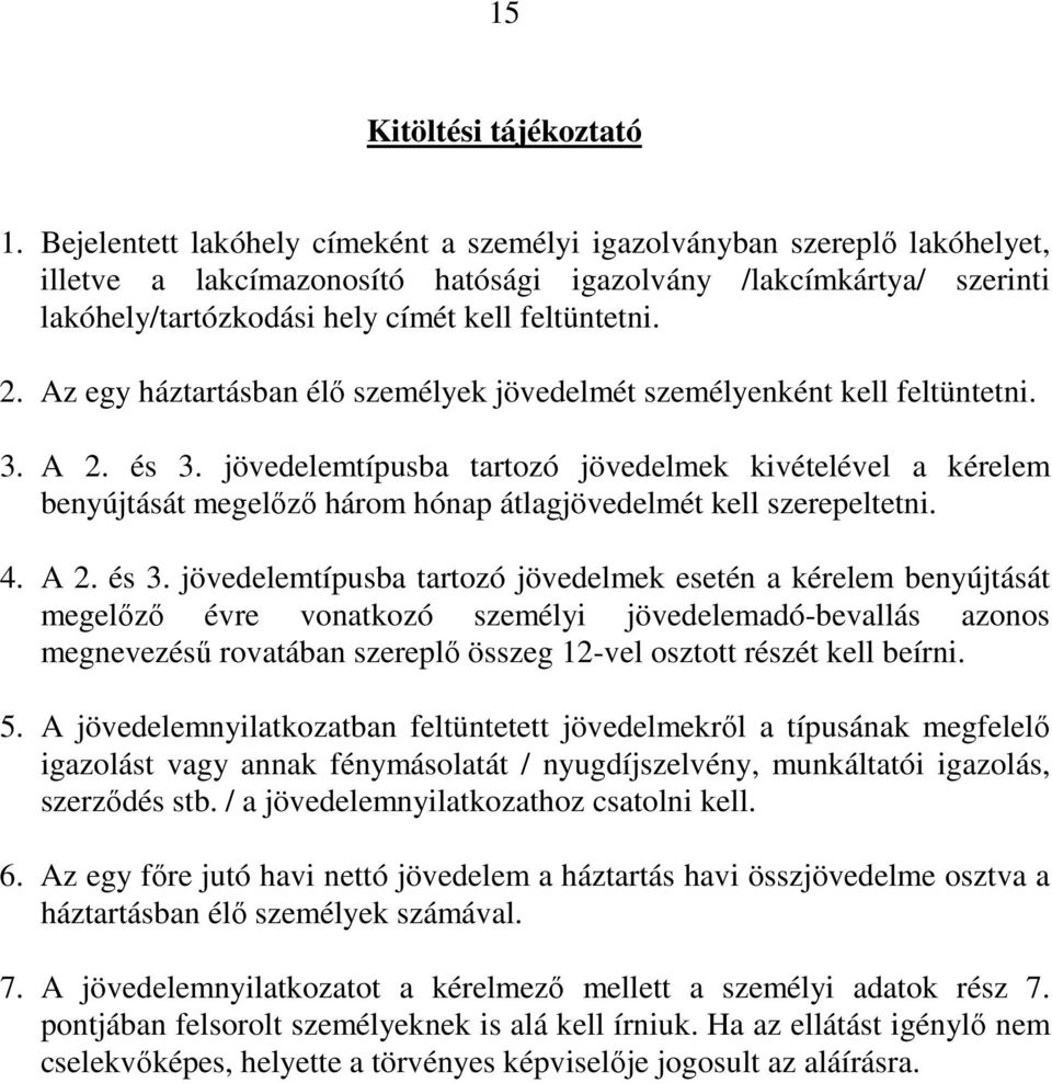 Az egy háztartásban élı személyek jövedelmét személyenként kell feltüntetni. 3. A 2. és 3.