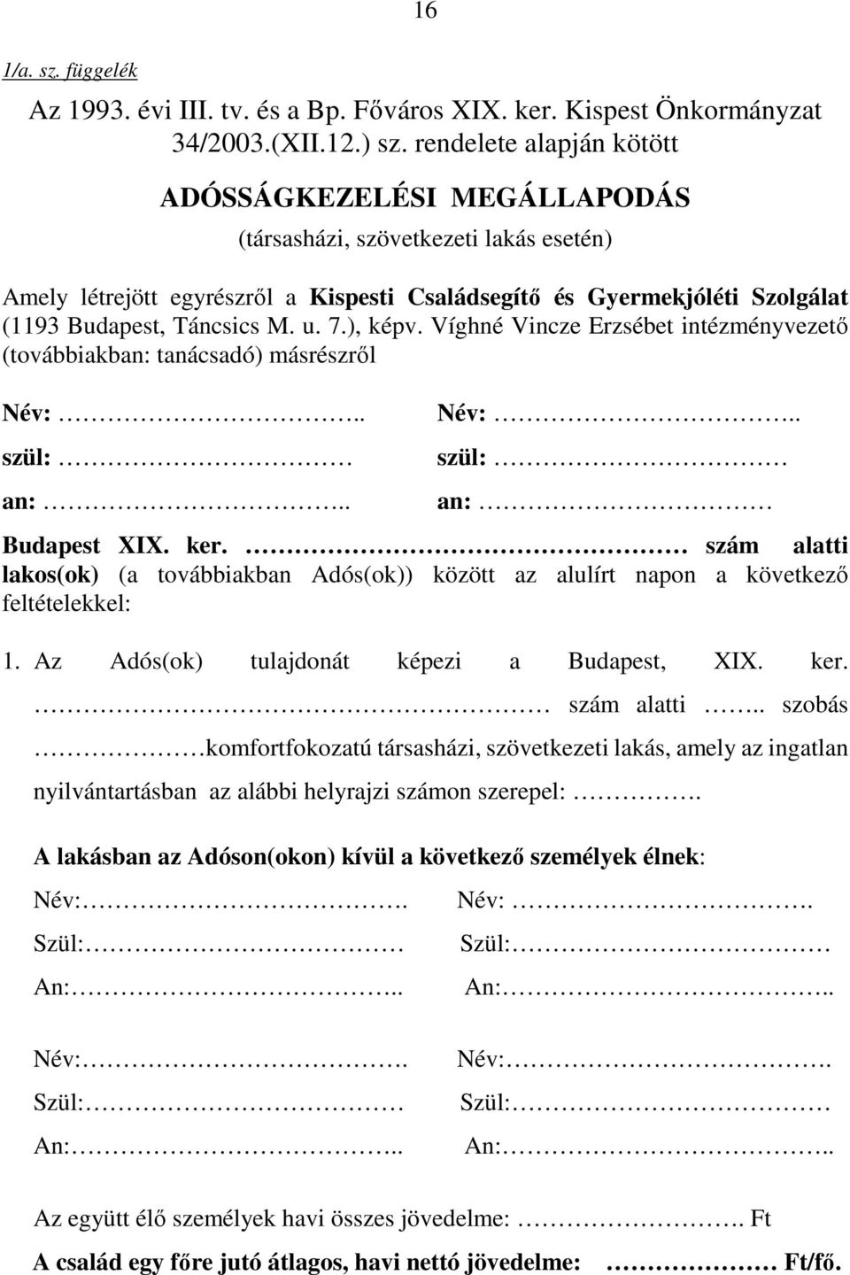 u. 7.), képv. Víghné Vincze Erzsébet intézményvezetı (továbbiakban: tanácsadó) másrészrıl Név:.. szül: an:.. Név:.. szül: an: Budapest XIX. ker.