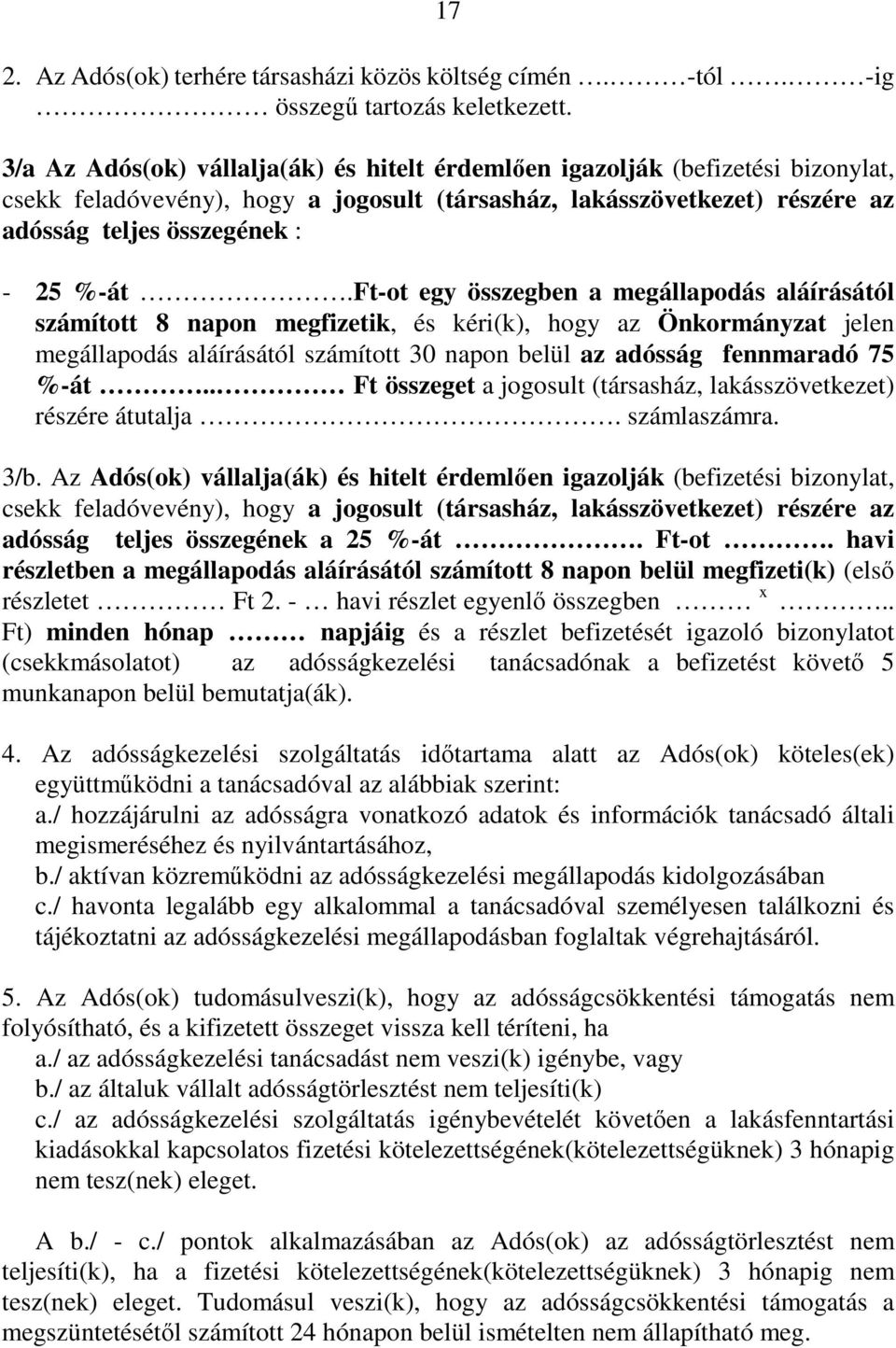 ft-ot egy összegben a megállapodás aláírásától számított 8 napon megfizetik, és kéri(k), hogy az Önkormányzat jelen megállapodás aláírásától számított 30 napon belül az adósság fennmaradó 75 %-át.