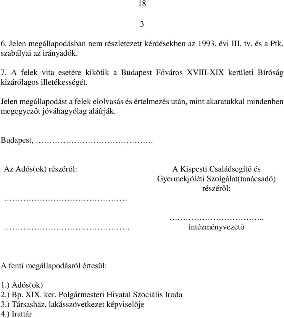 Jelen megállapodást a felek elolvasás és értelmezés után, mint akaratukkal mindenben megegyezıt jóváhagyólag aláírják. Budapest,. Az Adós(ok) részérıl:.