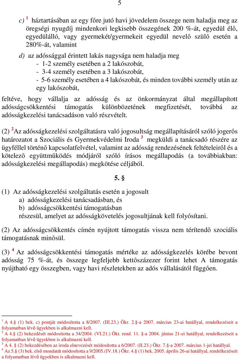 4 lakószobát, és minden további személy után az egy lakószobát, feltéve, hogy vállalja az adósság és az önkormányzat által megállapított adósságcsökkentési támogatás különbözetének megfizetését,