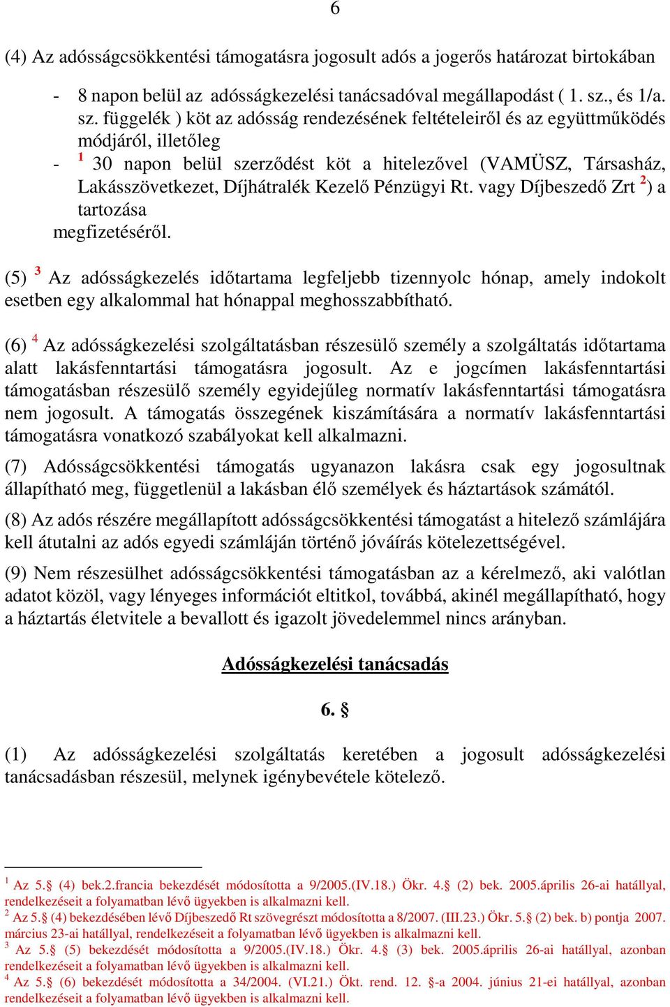 függelék ) köt az adósság rendezésének feltételeirıl és az együttmőködés módjáról, illetıleg - 1 30 napon belül szerzıdést köt a hitelezıvel (VAMÜSZ, Társasház, Lakásszövetkezet, Díjhátralék Kezelı