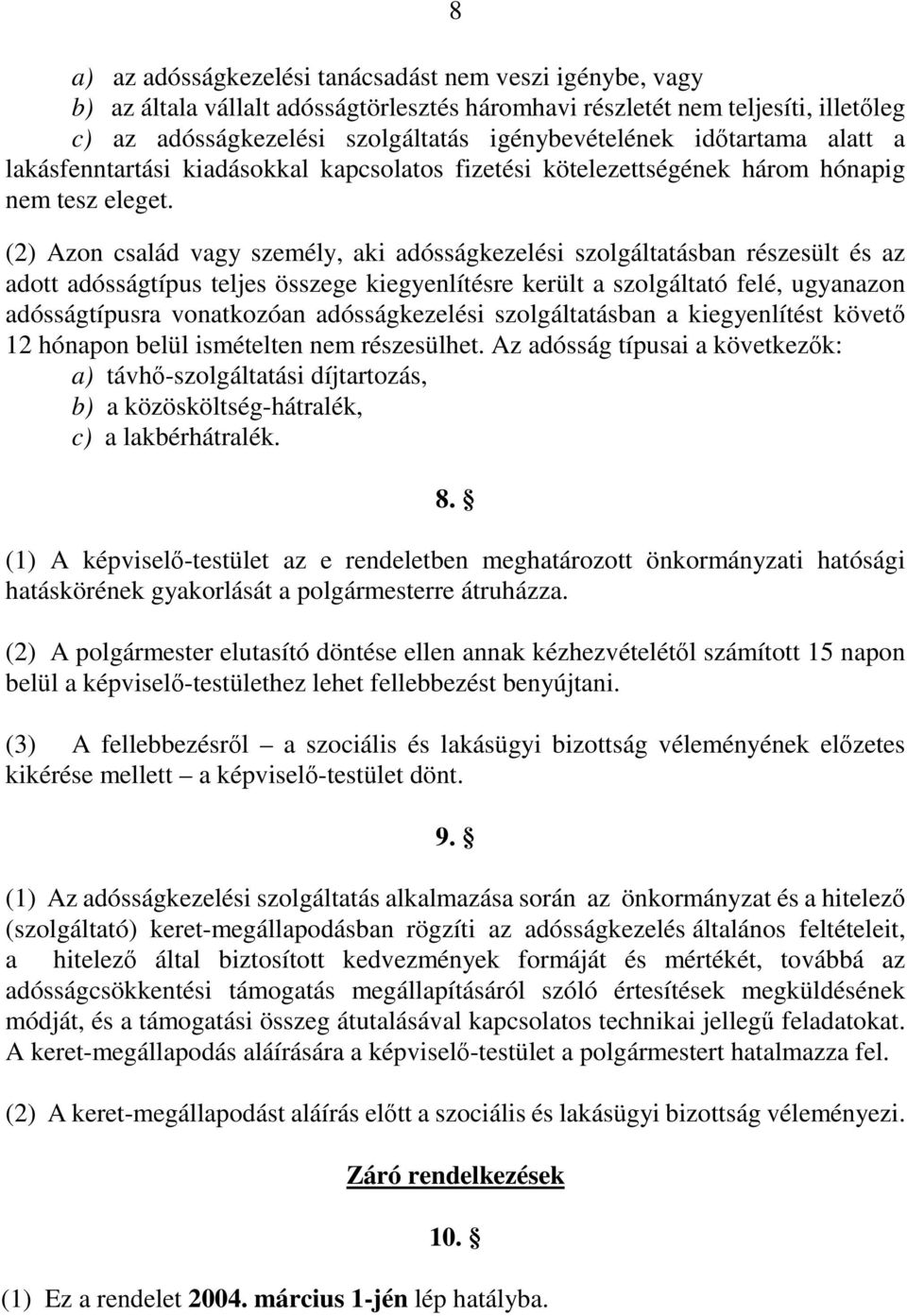 (2) Azon család vagy személy, aki adósságkezelési szolgáltatásban részesült és az adott adósságtípus teljes összege kiegyenlítésre került a szolgáltató felé, ugyanazon adósságtípusra vonatkozóan