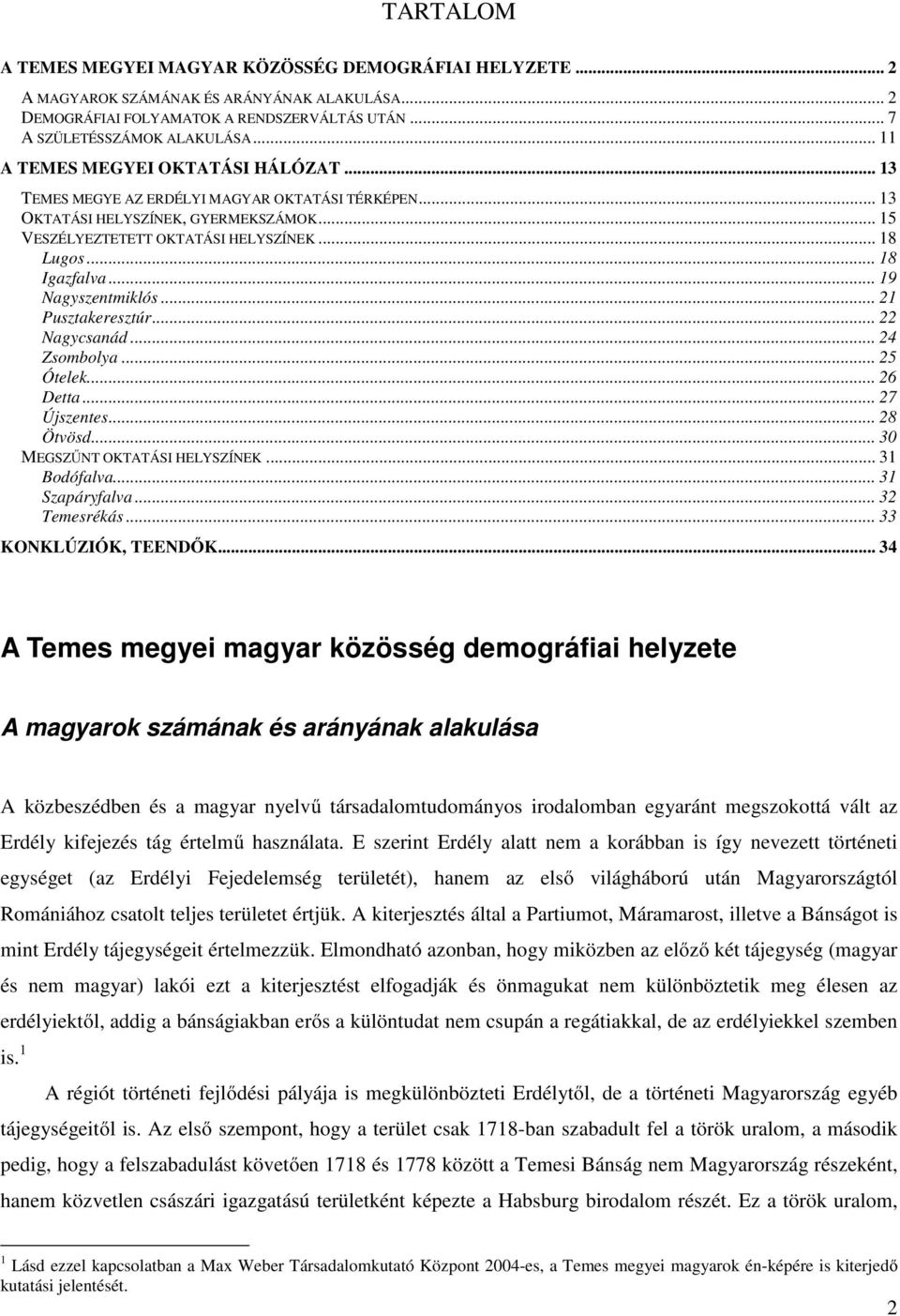 .. 18 Igazfalva... 19 Nagyszentmiklós... 21 Pusztakeresztúr... 22 Nagycsanád... 24 Zsombolya... 25 Ótelek... 26 Detta... 27 Újszentes... 28 Ötvösd... 30 MEGSZŰNT OKTATÁSI HELYSZÍNEK... 31 Bodófalva.