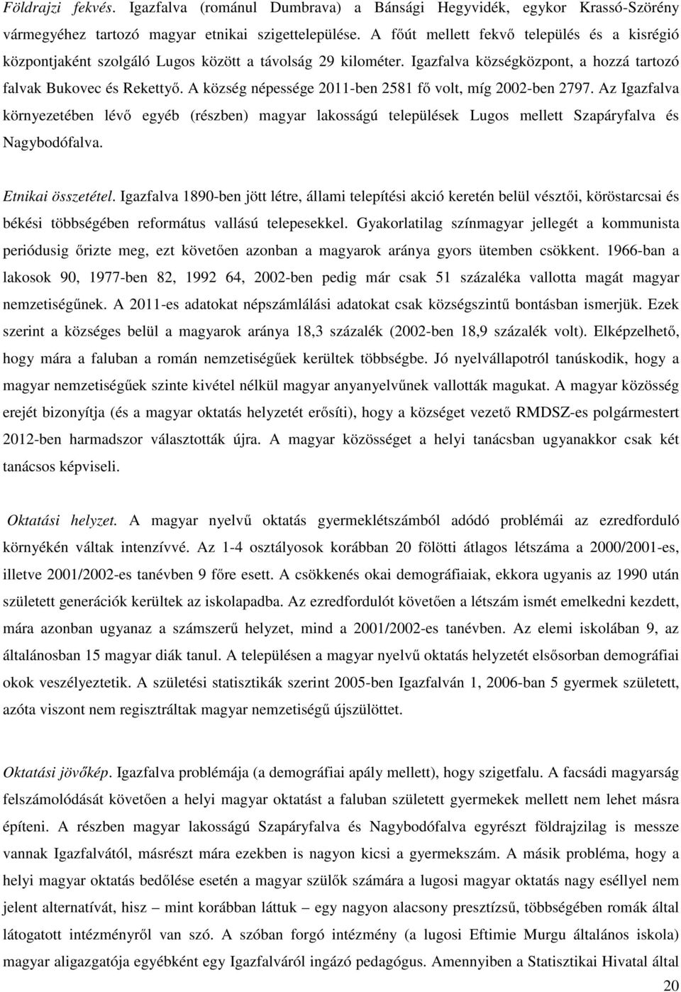 A község népessége 2011-ben 2581 fő volt, míg 2002-ben 2797. Az Igazfalva környezetében lévő egyéb (részben) magyar lakosságú települések Lugos mellett Szapáryfalva és Nagybodófalva.