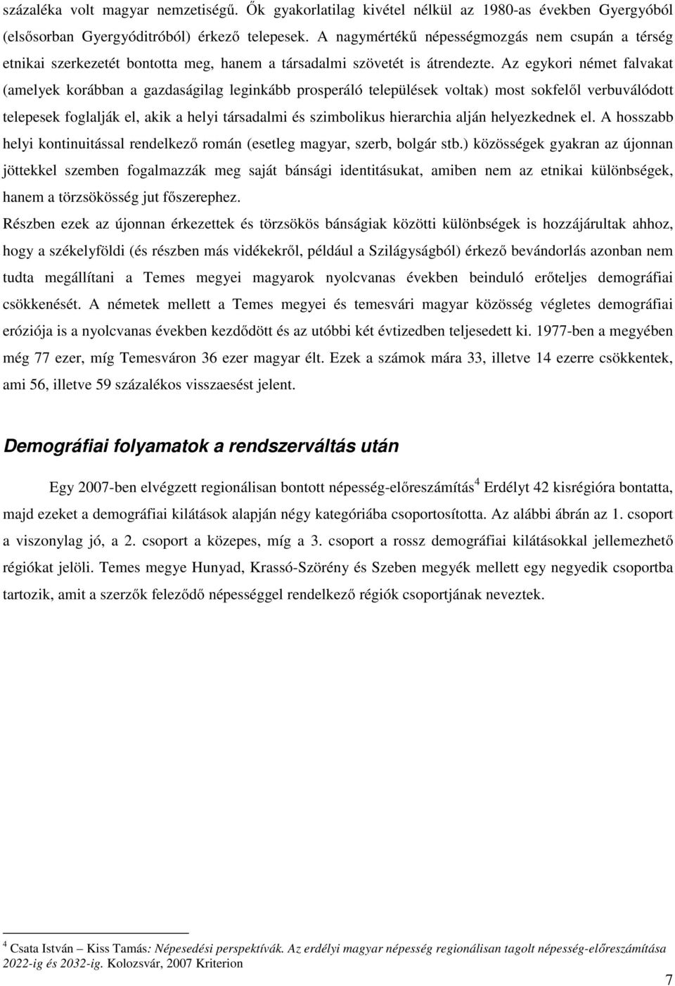 Az egykori német falvakat (amelyek korábban a gazdaságilag leginkább prosperáló települések voltak) most sokfelől verbuválódott telepesek foglalják el, akik a helyi társadalmi és szimbolikus