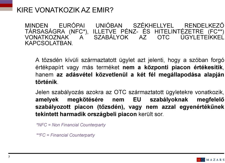 A tőzsdén kívüli származtatott ügylet azt jelenti, hogy a szóban forgó értékpapírt vagy más terméket nem a központi piacon értékesítik, hanem az adásvétel közvetlenül a két