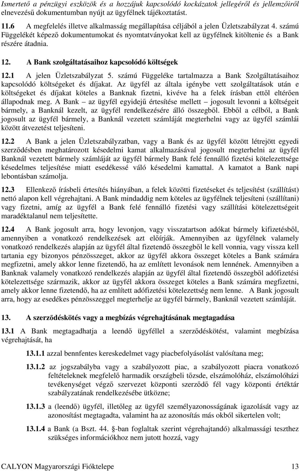 12. A Bank szolgáltatásaihoz kapcsolódó költségek 12.1 A jelen Üzletszabályzat 5. számú Függeléke tartalmazza a Bank Szolgáltatásaihoz kapcsolódó költségeket és díjakat.