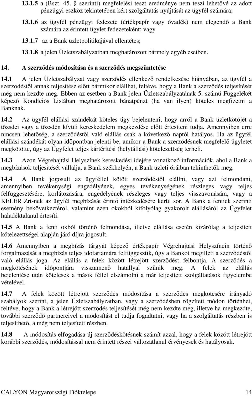 1 A jelen Üzletszabályzat vagy szerzıdés ellenkezı rendelkezése hiányában, az ügyfél a szerzıdéstıl annak teljesítése elıtt bármikor elállhat, feltéve, hogy a Bank a szerzıdés teljesítését még nem