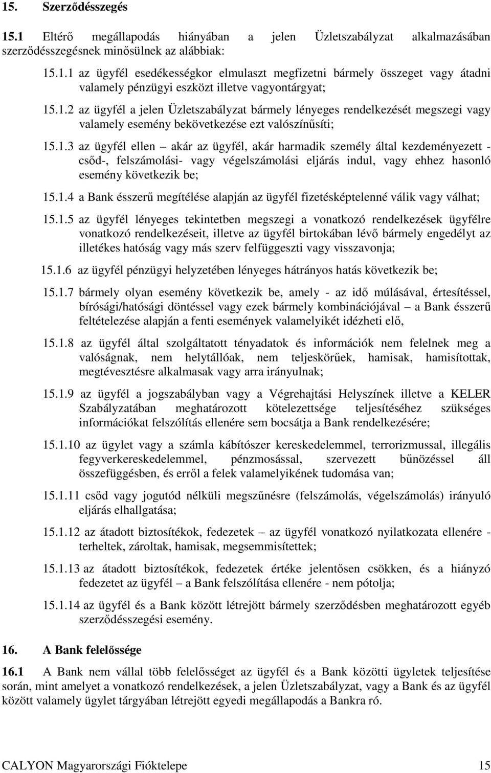 1.4 a Bank ésszerő megítélése alapján az ügyfél fizetésképtelenné válik vagy válhat; 15.1.5 az ügyfél lényeges tekintetben megszegi a vonatkozó rendelkezések ügyfélre vonatkozó rendelkezéseit,