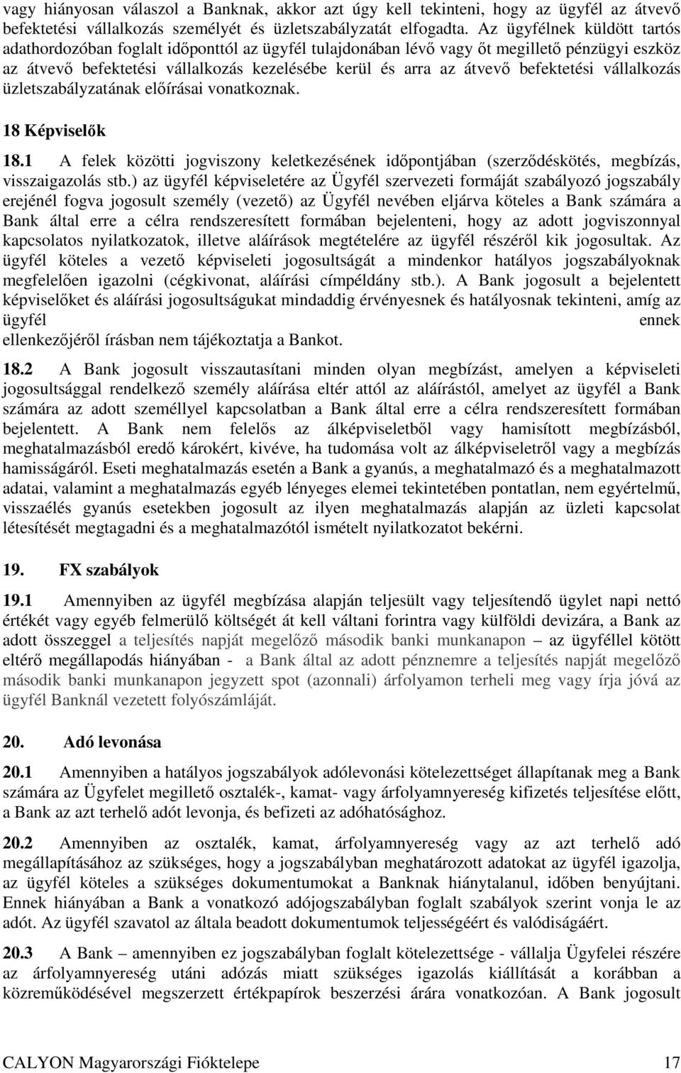 befektetési vállalkozás üzletszabályzatának elıírásai vonatkoznak. 18 Képviselık 18.1 A felek közötti jogviszony keletkezésének idıpontjában (szerzıdéskötés, megbízás, visszaigazolás stb.