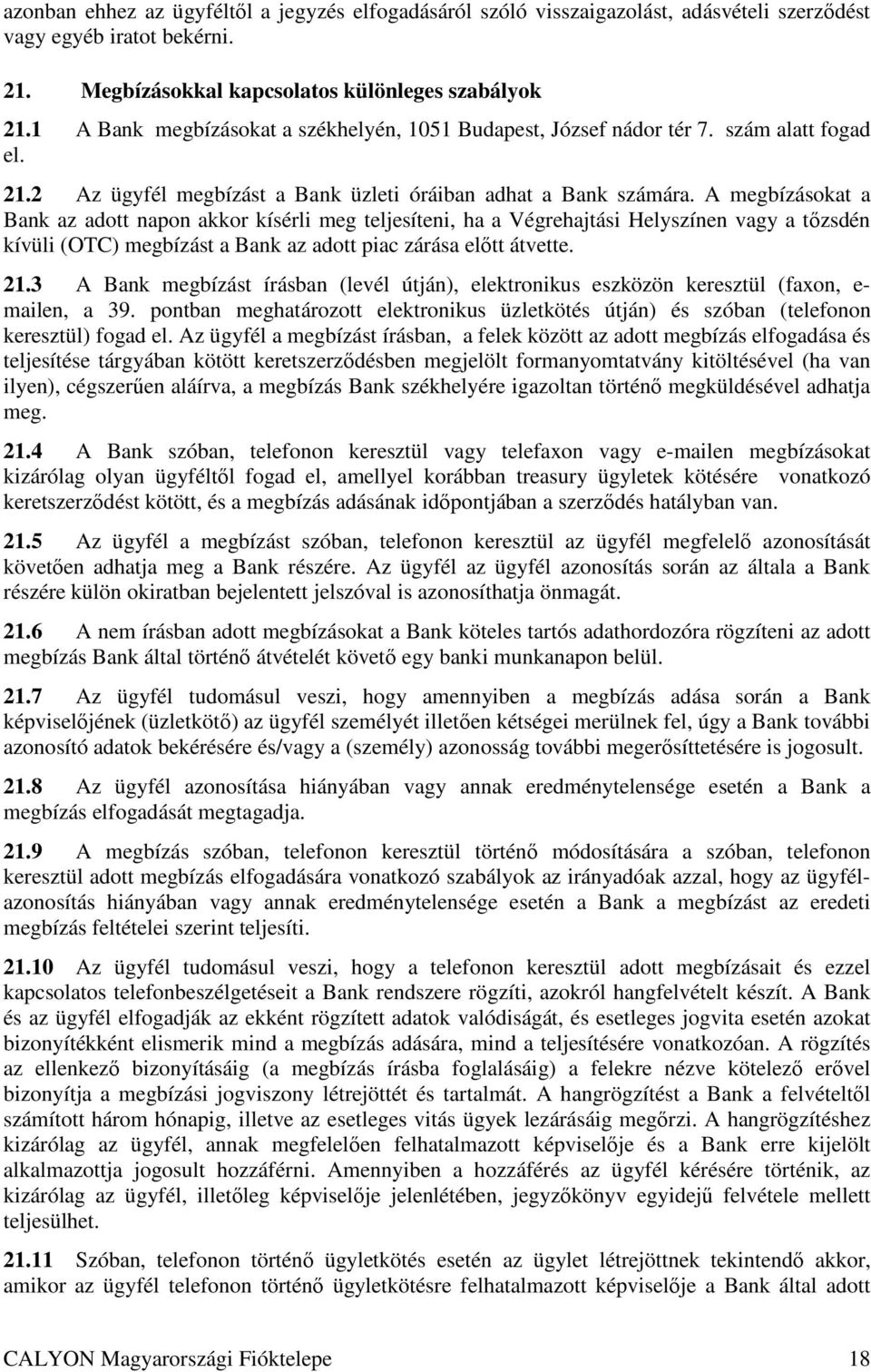 A megbízásokat a Bank az adott napon akkor kísérli meg teljesíteni, ha a Végrehajtási Helyszínen vagy a tızsdén kívüli (OTC) megbízást a Bank az adott piac zárása elıtt átvette. 21.