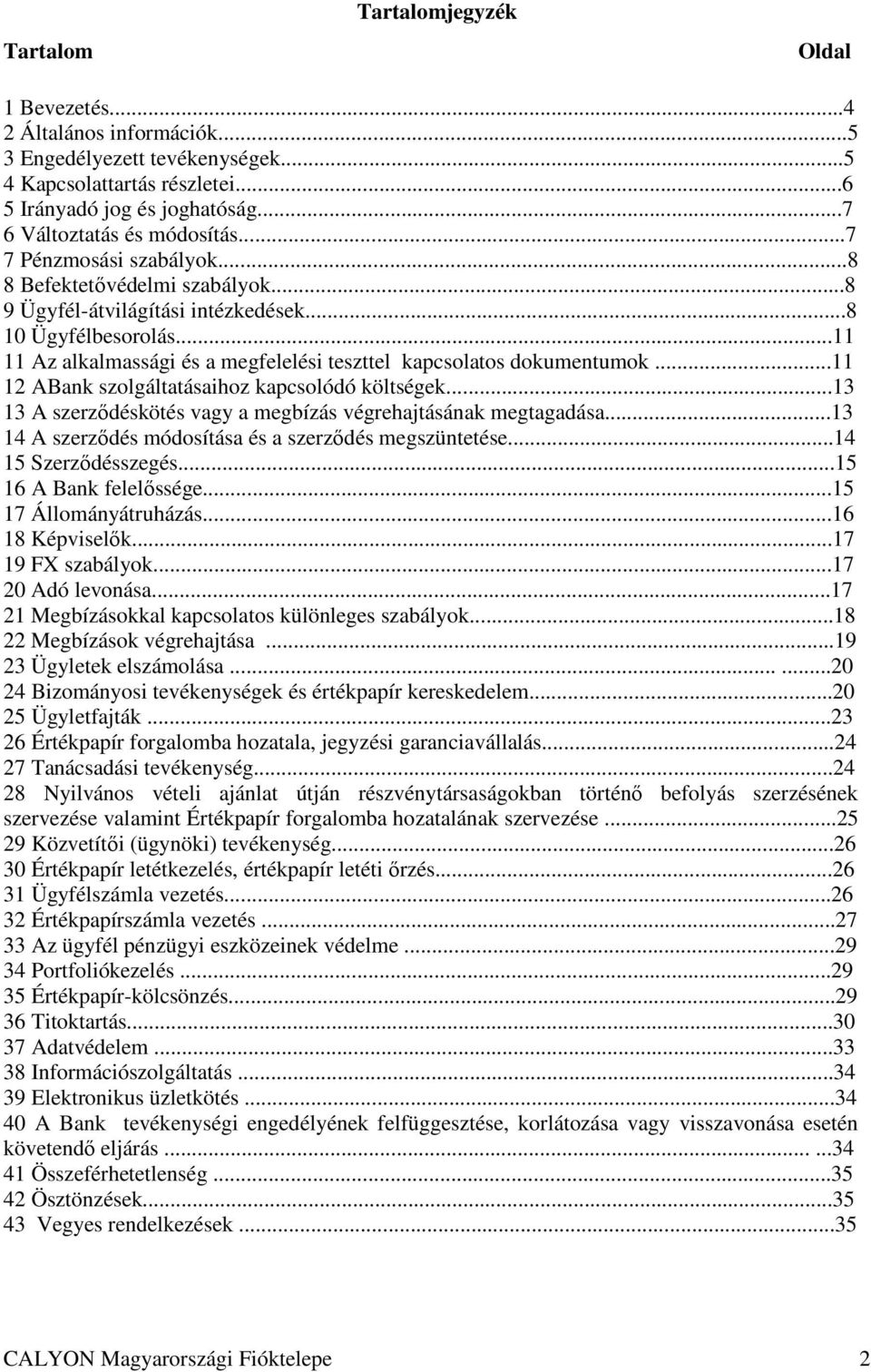 ..11 12 ABank szolgáltatásaihoz kapcsolódó költségek...13 13 A szerzıdéskötés vagy a megbízás végrehajtásának megtagadása...13 14 A szerzıdés módosítása és a szerzıdés megszüntetése.