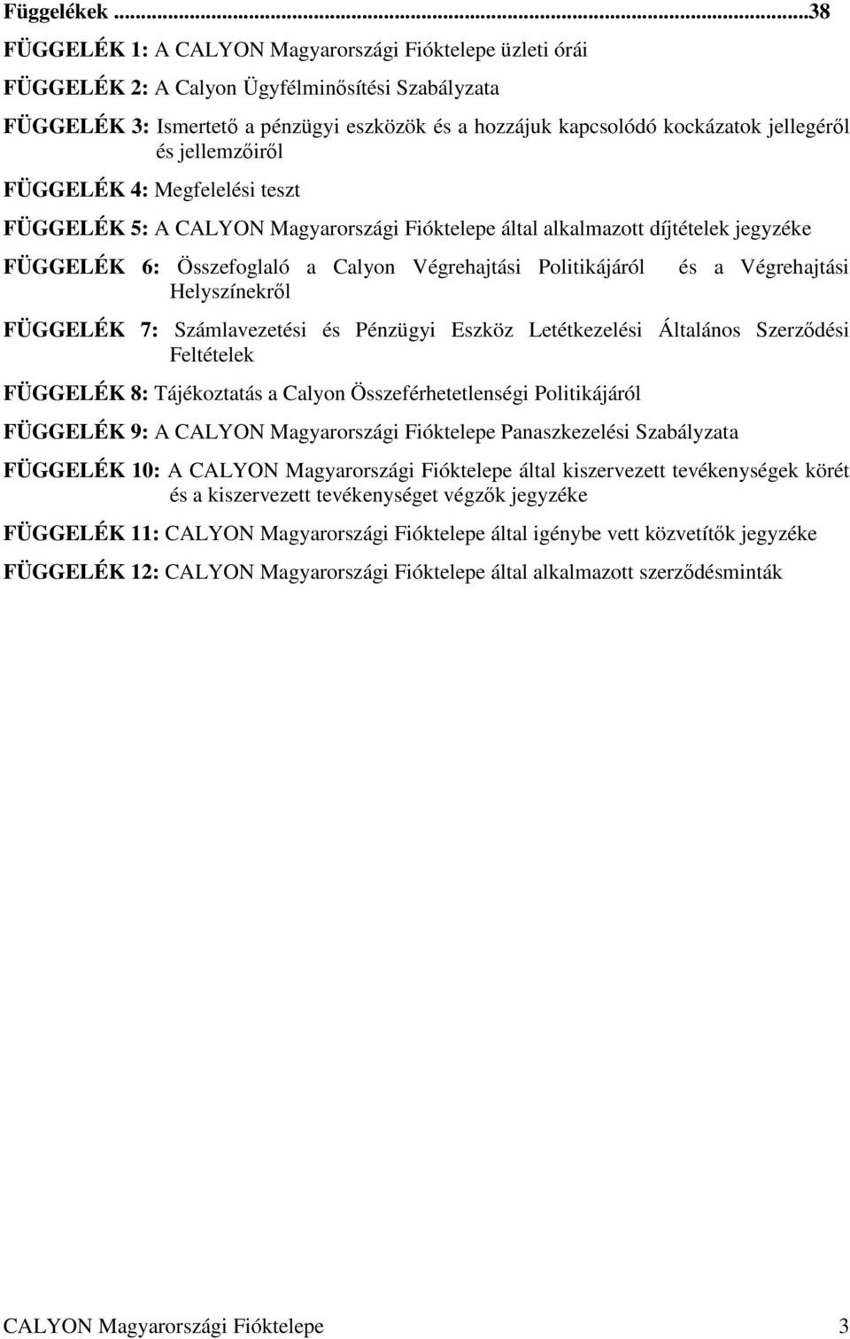 jellegérıl és jellemzıirıl FÜGGELÉK 4: Megfelelési teszt FÜGGELÉK 5: A CALYON Magyarországi Fióktelepe által alkalmazott díjtételek jegyzéke FÜGGELÉK 6: Összefoglaló a Calyon Végrehajtási