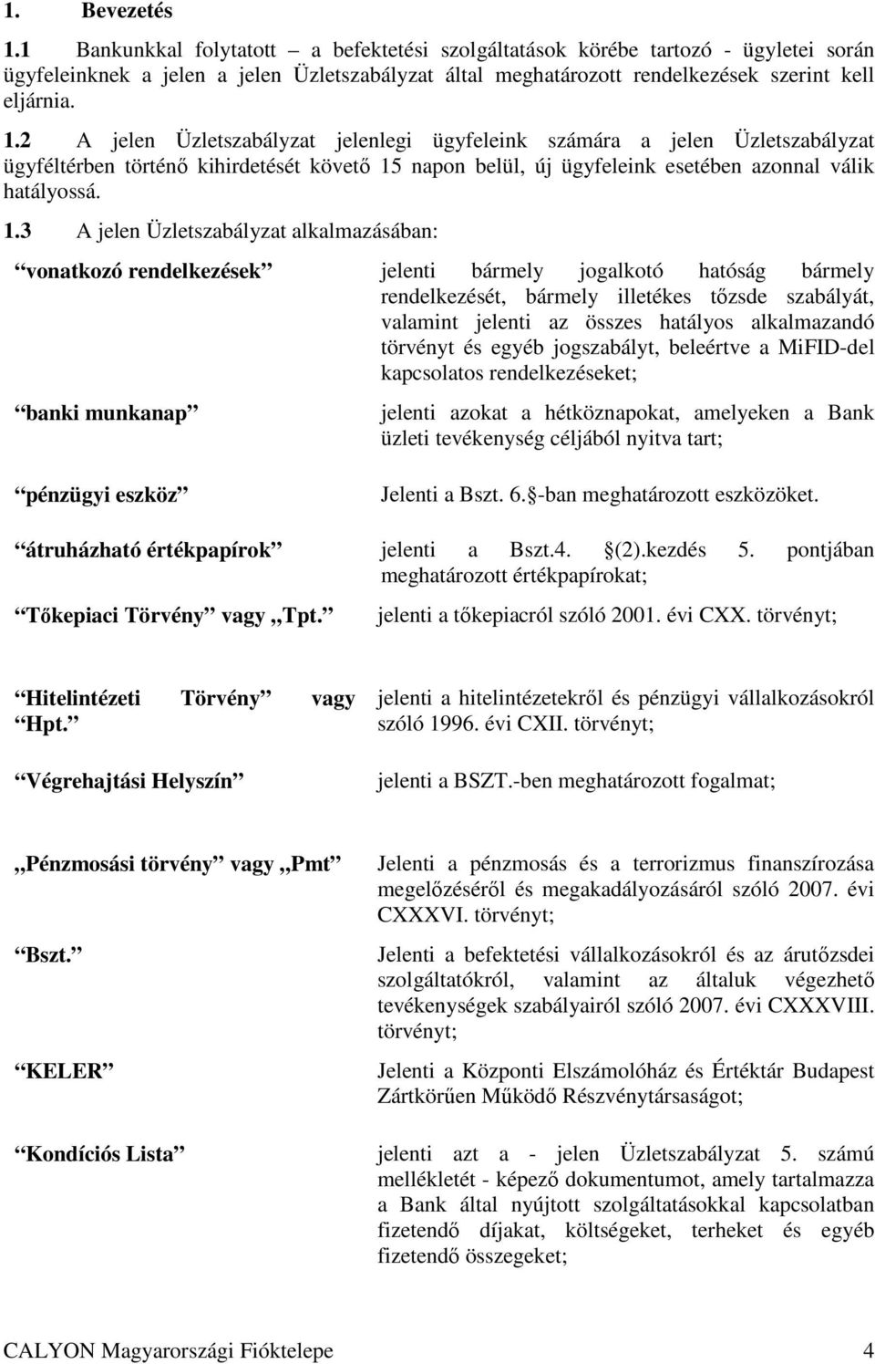 2 A jelen Üzletszabályzat jelenlegi ügyfeleink számára a jelen Üzletszabályzat ügyféltérben történı kihirdetését követı 15