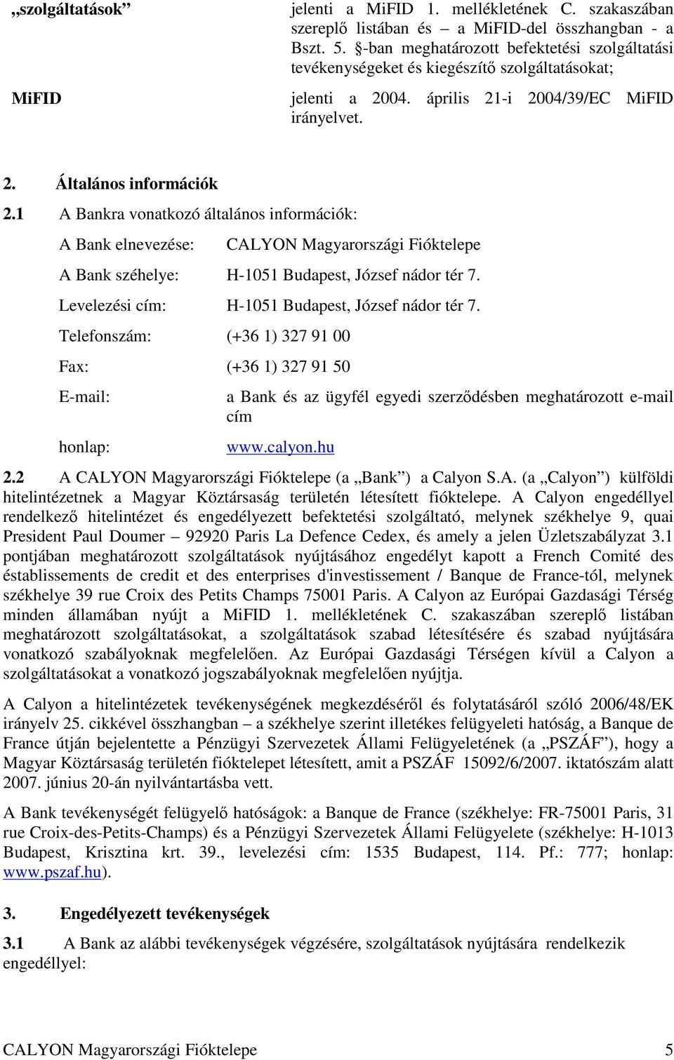 1 A Bankra vonatkozó általános információk: A Bank elnevezése: CALYON Magyarországi Fióktelepe A Bank széhelye: H-1051 Budapest, József nádor tér 7.