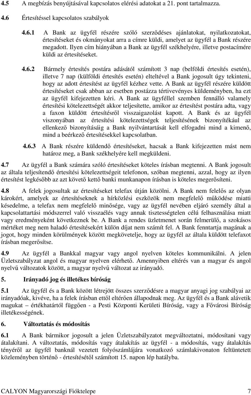 1 A Bank az ügyfél részére szóló szerzıdéses ajánlatokat, nyilatkozatokat, értesítéseket és okmányokat arra a címre küldi, amelyet az ügyfél a Bank részére megadott.