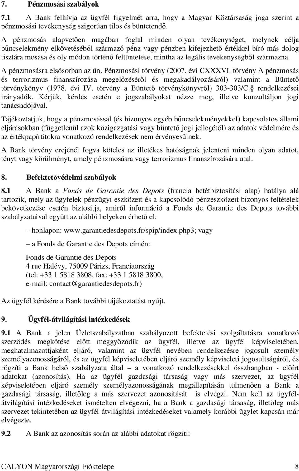 történı feltüntetése, mintha az legális tevékenységbıl származna. A pénzmosásra elsısorban az ún. Pénzmosási törvény (2007. évi CXXXVI.