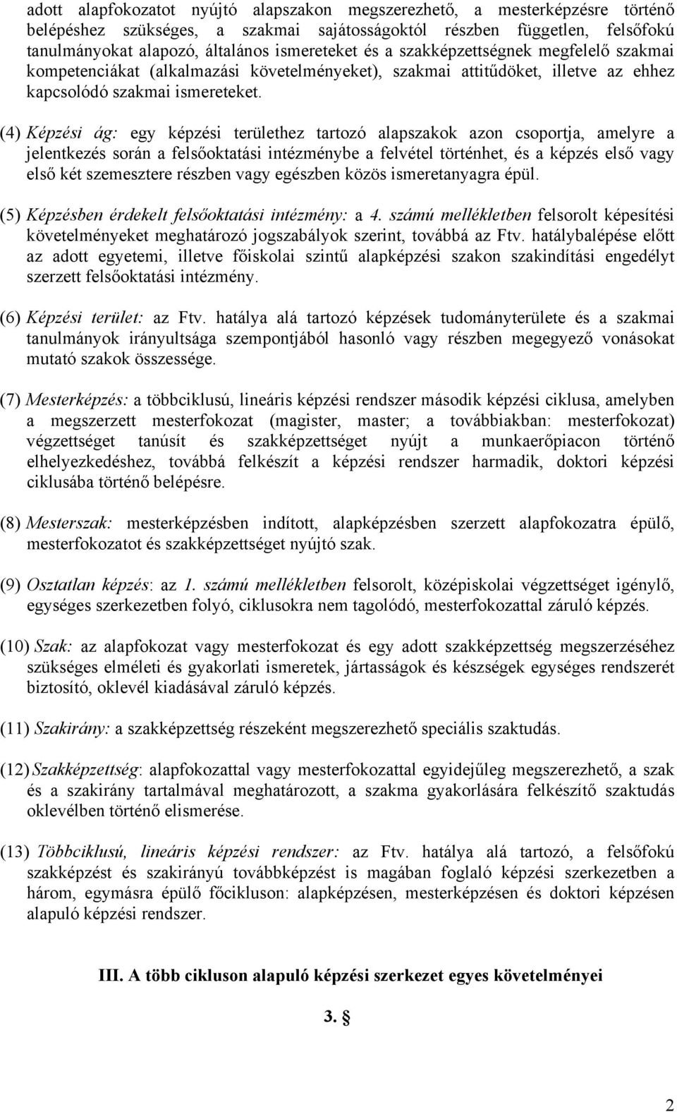 (4) Képzési ág: egy képzési területhez tartozó alapszakok azon csoportja, amelyre a jelentkezés során a felsőoktatási intézménybe a felvétel történhet, és a képzés első vagy első két szemesztere