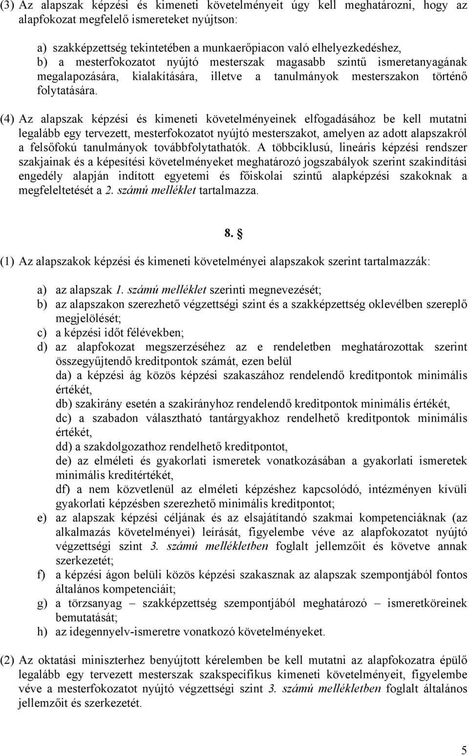 (4) Az alapszak képzési és kimeneti követelményeinek elfogadásához be kell mutatni legalább egy tervezett, mesterfokozatot nyújtó mesterszakot, amelyen az adott alapszakról a felsőfokú tanulmányok