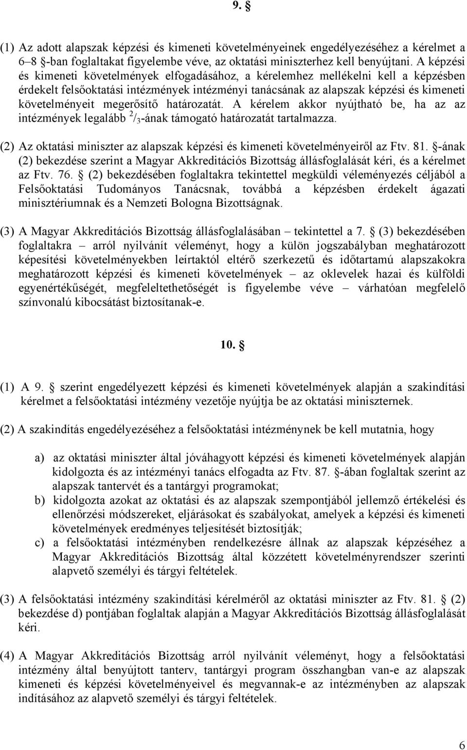 megerősítő határozatát. A kérelem akkor nyújtható be, ha az az intézmények legalább 2 / 3 -ának támogató határozatát tartalmazza.