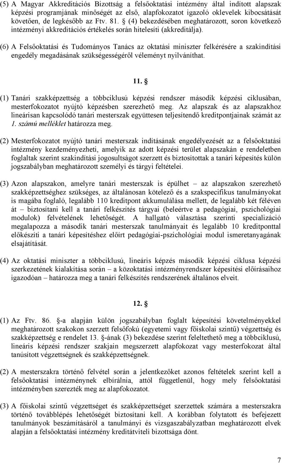 (6) A Felsőoktatási és Tudományos Tanács az oktatási miniszter felkérésére a szakindítási engedély megadásának szükségességéről véleményt nyilváníthat. 11.