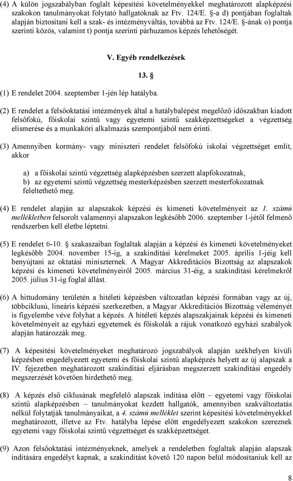 Egyéb rendelkezések 13. (1) E rendelet 2004. szeptember 1-jén lép hatályba.