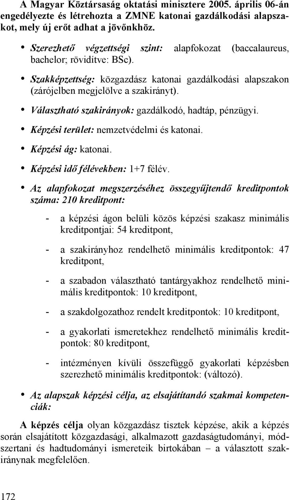 Választható szakirányok: gazdálkodó, hadtáp, pénzügyi. Képzési terület: nemzetvédelmi és katonai. Képzési ág: katonai. Képzési idő félévekben: 1+7 félév.