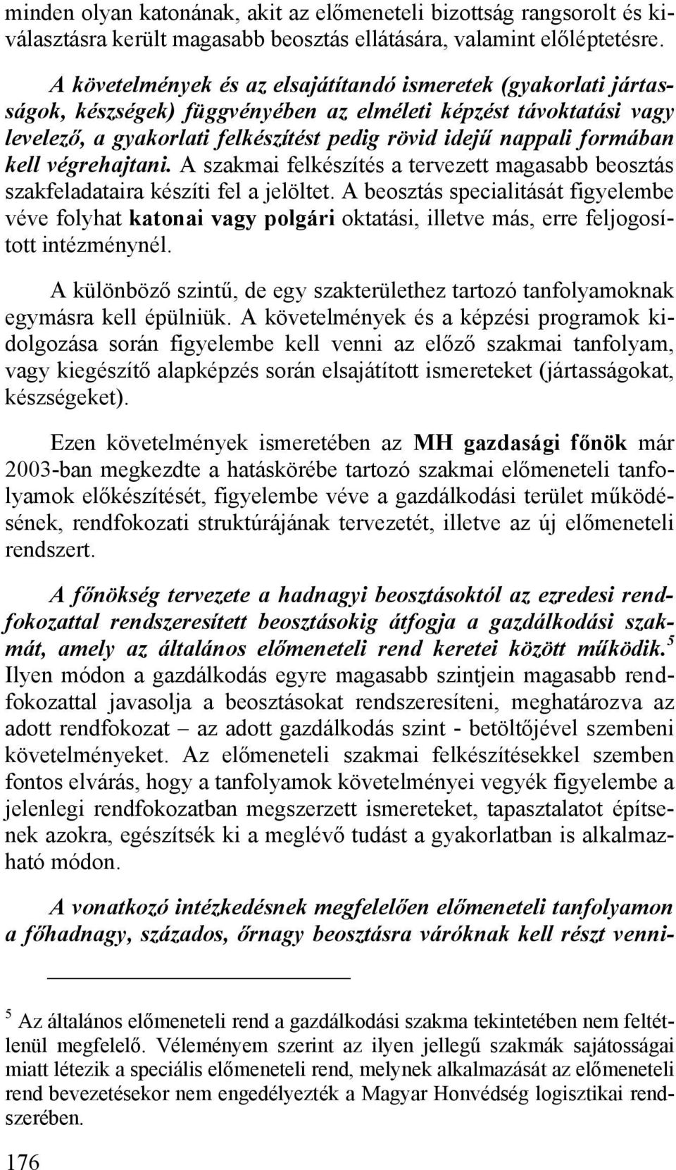 formában kell végrehajtani. A szakmai felkészítés a tervezett magasabb beosztás szakfeladataira készíti fel a jelöltet.