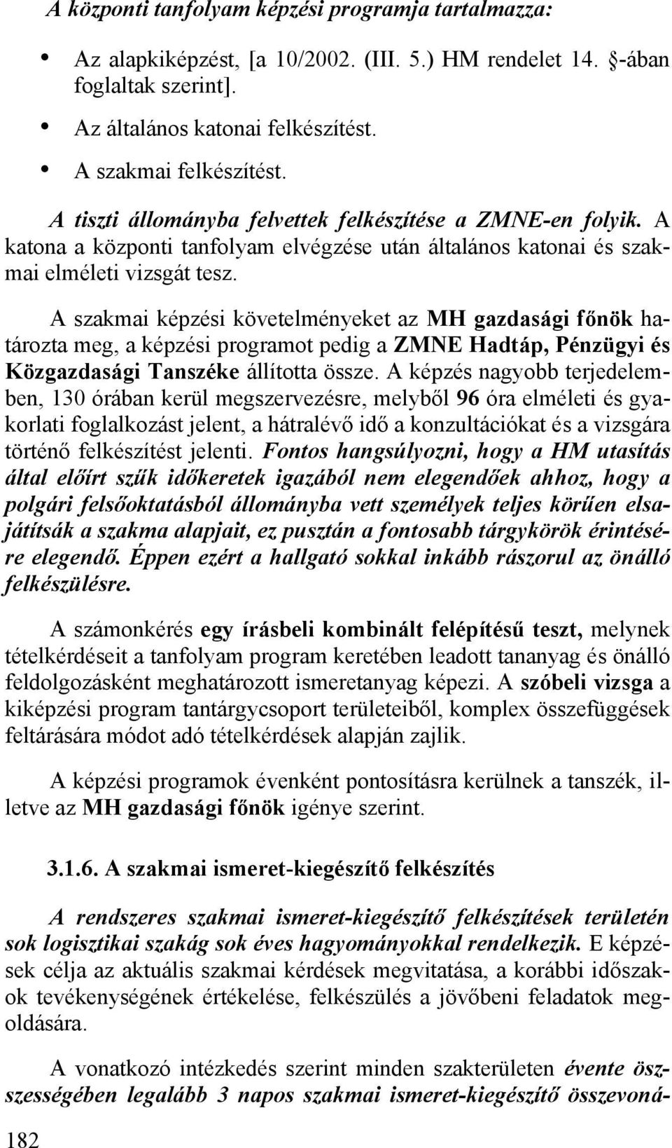 A szakmai képzési követelményeket az MH gazdasági főnök határozta meg, a képzési programot pedig a ZMNE Hadtáp, Pénzügyi és Közgazdasági Tanszéke állította össze.