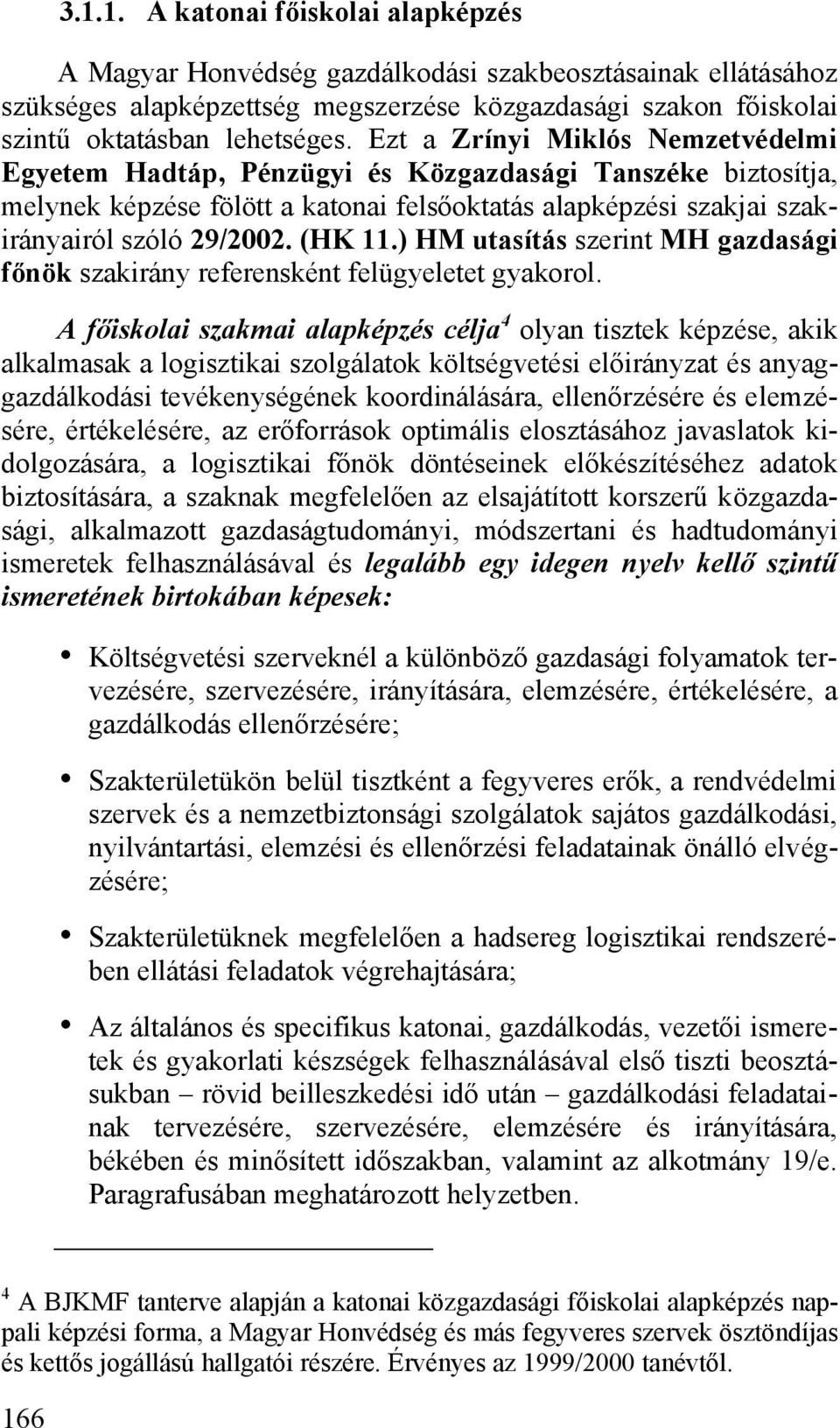 ) HM utasítás szerint MH gazdasági főnök szakirány referensként felügyeletet gyakorol.