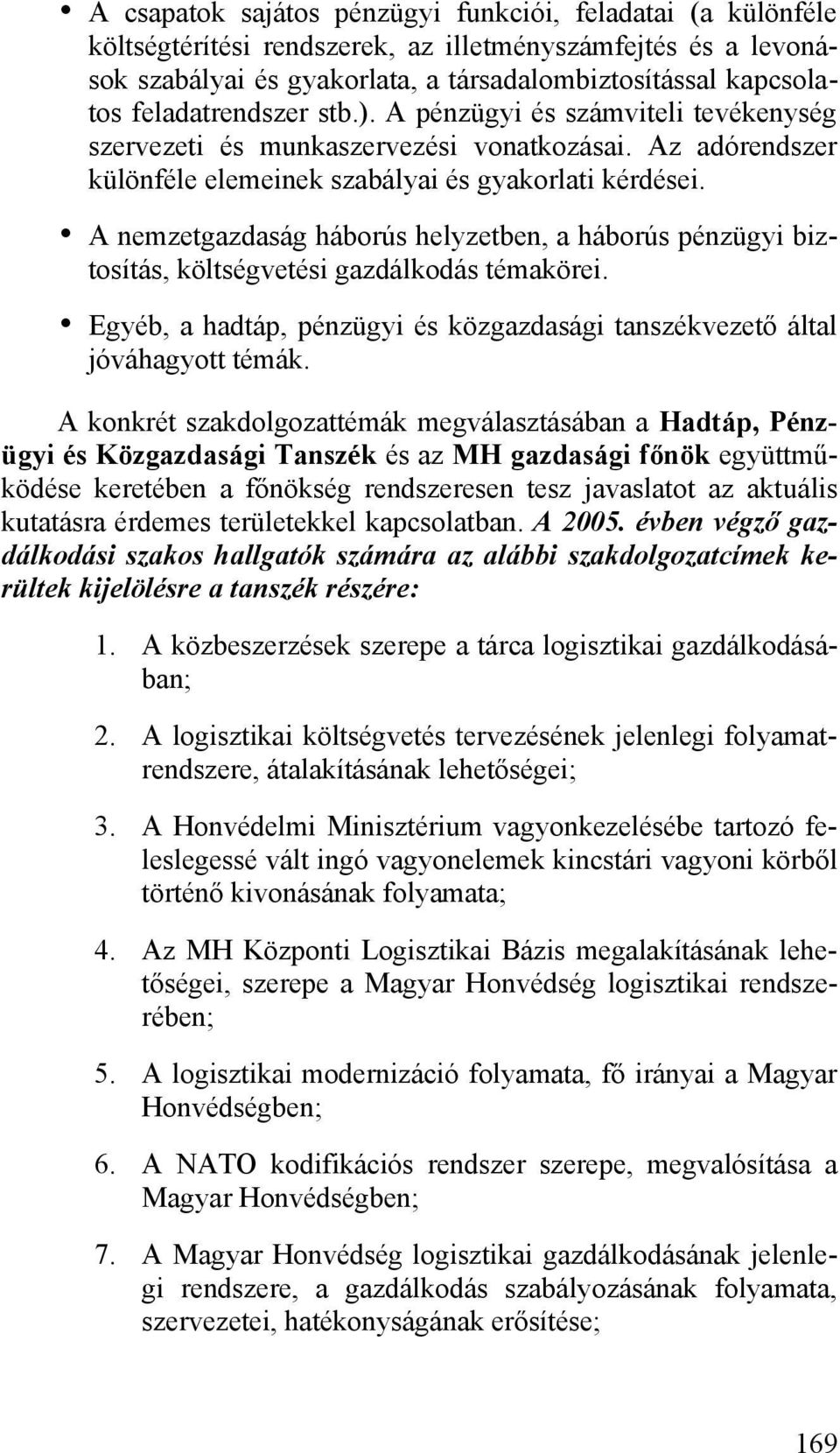 A nemzetgazdaság háborús helyzetben, a háborús pénzügyi biztosítás, költségvetési gazdálkodás témakörei. Egyéb, a hadtáp, pénzügyi és közgazdasági tanszékvezető által jóváhagyott témák.