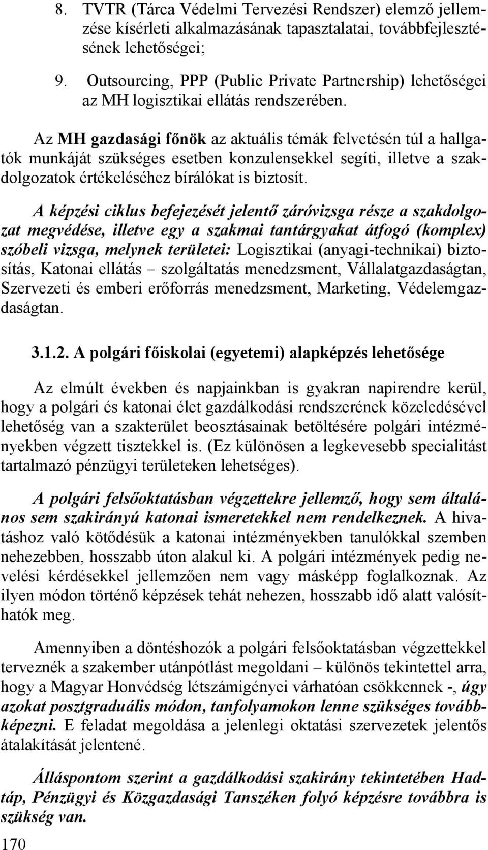 Az MH gazdasági főnök az aktuális témák felvetésén túl a hallgatók munkáját szükséges esetben konzulensekkel segíti, illetve a szakdolgozatok értékeléséhez bírálókat is biztosít.