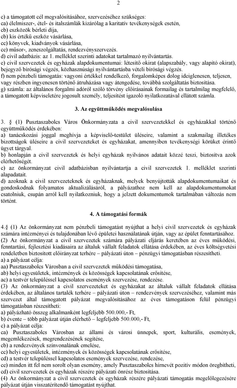 e) civil szervezetek és egyházak alapdokumentumai: létesítő okirat (alapszabály, vagy alapító okirat), bejegyző bírósági végzés, közhasznúsági nyilvántartásba vételi bírósági végzés.