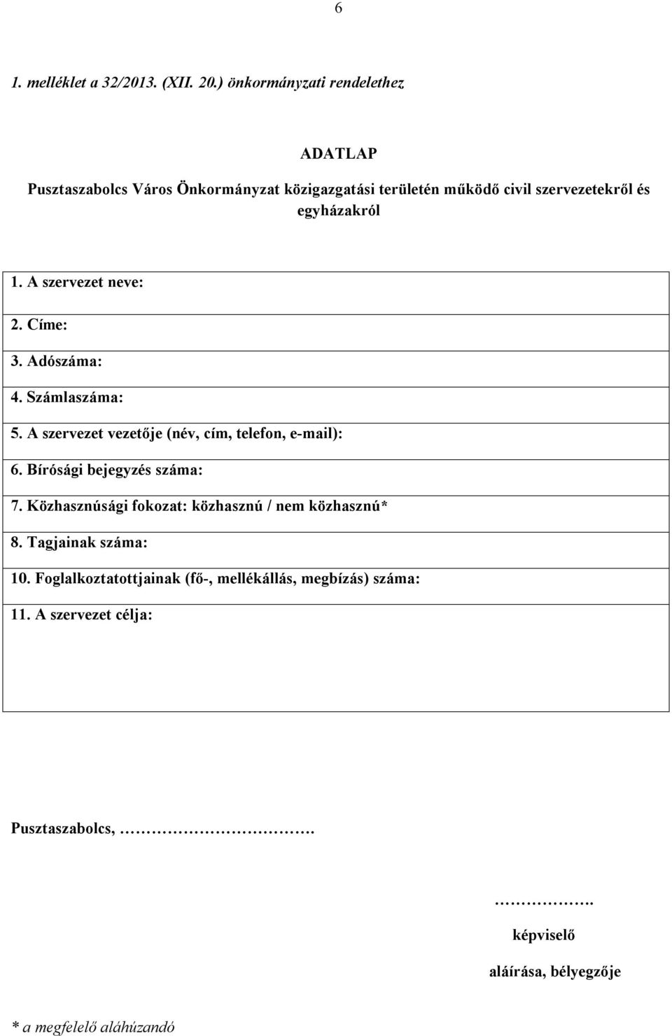 egyházakról 1. A szervezet neve: 2. Címe: 3. Adószáma: 4. Számlaszáma: 5. A szervezet vezetője (név, cím, telefon, e-mail): 6.