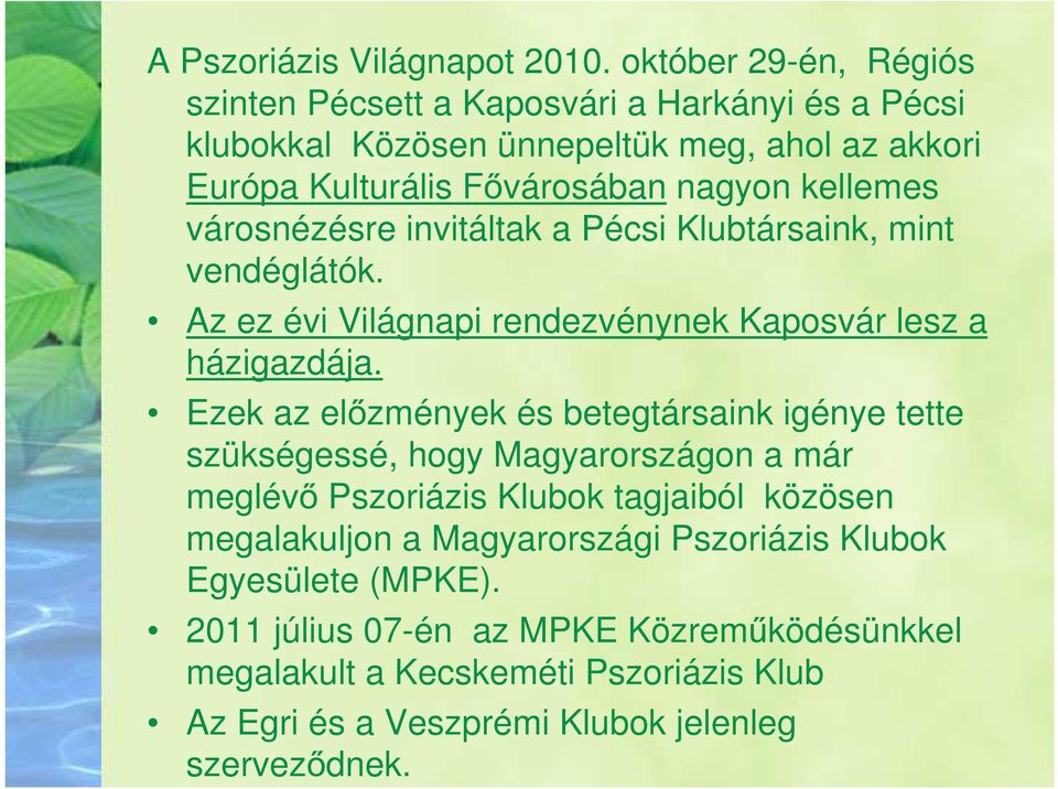 kellemes városnézésre invitáltak a Pécsi Klubtársaink, mint vendéglátók. Az ez évi Világnapi rendezvénynek Kaposvár lesz a házigazdája.