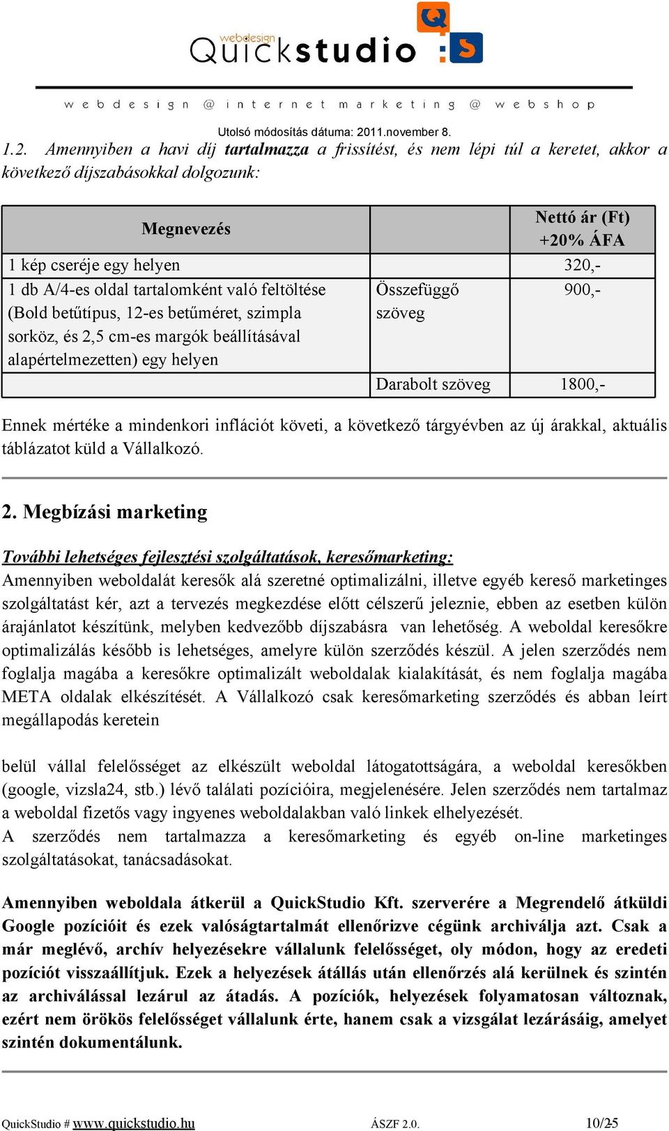 1800,- Ennek mértéke a mindenkori inflációt követi, a következő tárgyévben az új árakkal, aktuális táblázatot küld a Vállalkozó. 2.