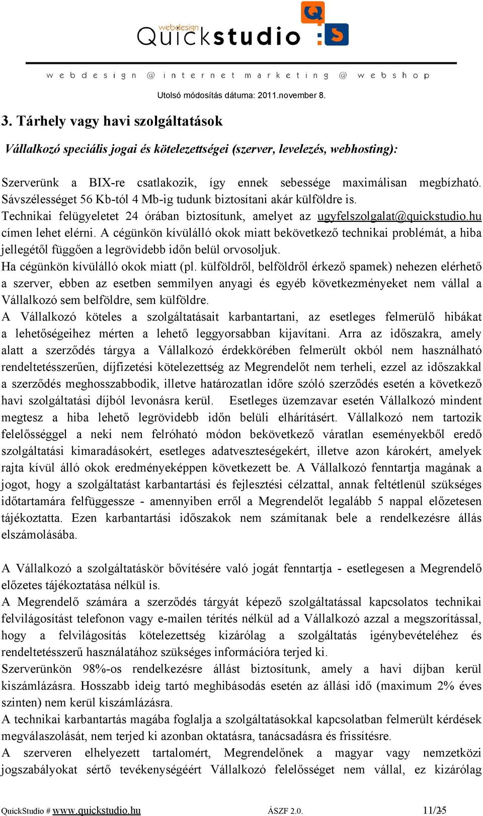 Sávszélességet 56 Kb-tól 4 Mb-ig tudunk biztosítani akár külföldre is. Technikai felügyeletet 24 órában biztosítunk, amelyet az ugyfelszolgalat@quickstudio.hu címen lehet elérni.