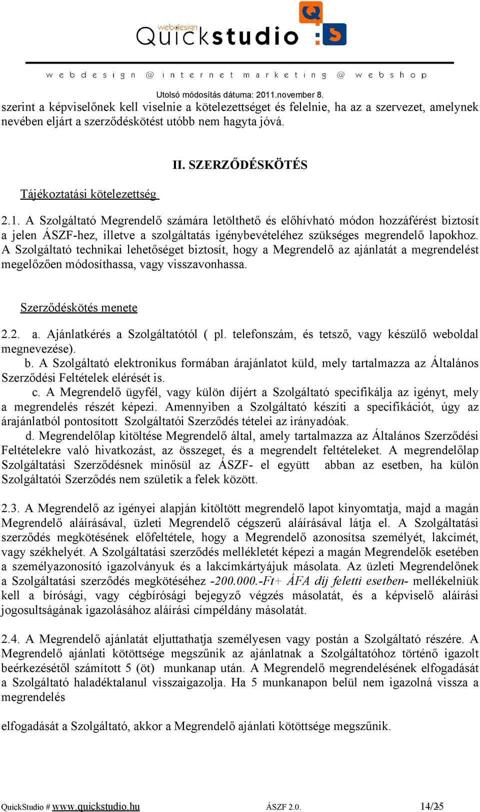 A Szolgáltató technikai lehetőséget biztosít, hogy a Megrendelő az ajánlatát a megrendelést megelőzően módosíthassa, vagy visszavonhassa. Szerződéskötés menete 2.2. a. Ajánlatkérés a Szolgáltatótól ( pl.