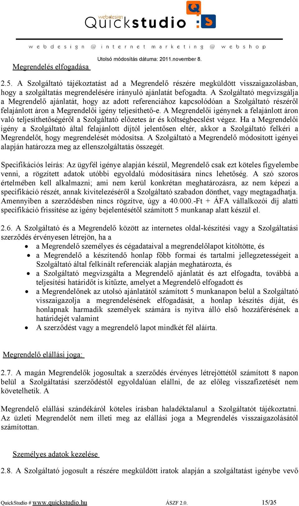 A Szolgáltató megvizsgálja a Megrendelő ajánlatát, hogy az adott referenciához kapcsolódóan a Szolgáltató részéről felajánlott áron a Megrendelői igény teljesíthető-e.