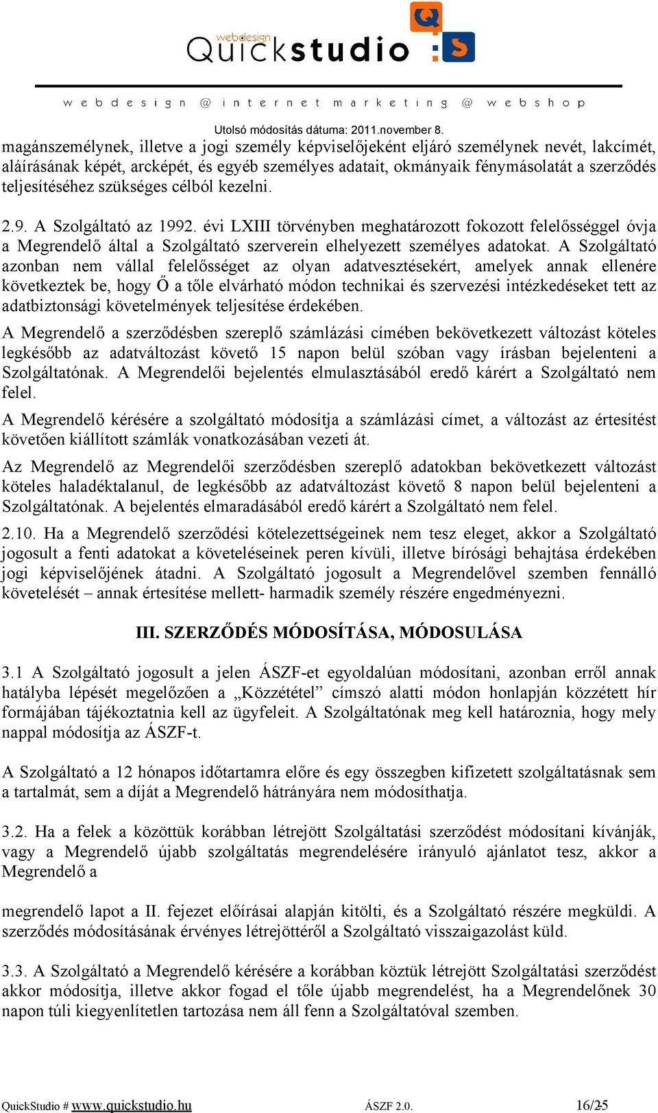 A Szolgáltató azonban nem vállal felelősséget az olyan adatvesztésekért, amelyek annak ellenére következtek be, hogy Ő a tőle elvárható módon technikai és szervezési intézkedéseket tett az