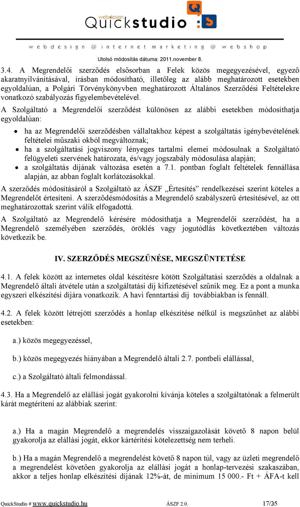 A Szolgáltató a Megrendelői szerződést különösen az alábbi esetekben módosíthatja egyoldalúan: ha az Megrendelői szerződésben vállaltakhoz képest a szolgáltatás igénybevételének feltételei műszaki