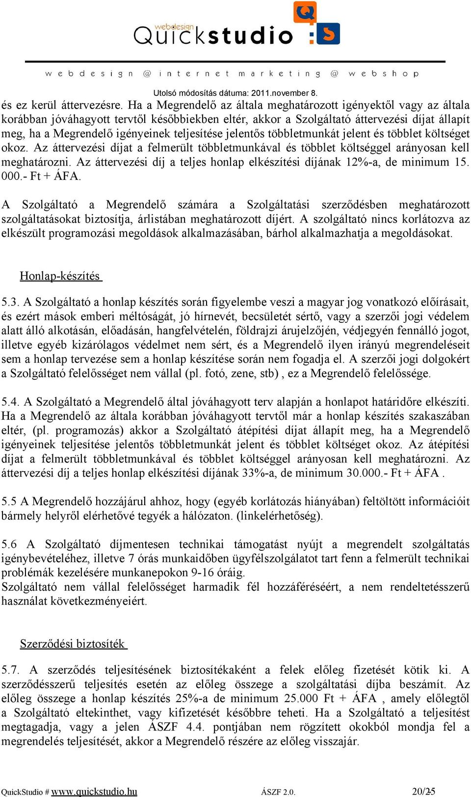 teljesítése jelentős többletmunkát jelent és többlet költséget okoz. Az áttervezési díjat a felmerült többletmunkával és többlet költséggel arányosan kell meghatározni.